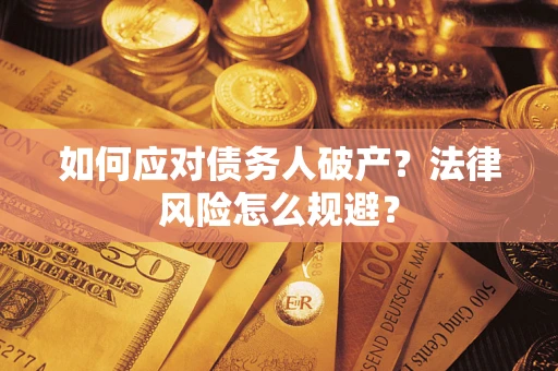济南如何应对债务人破产？法律风险怎么规避？