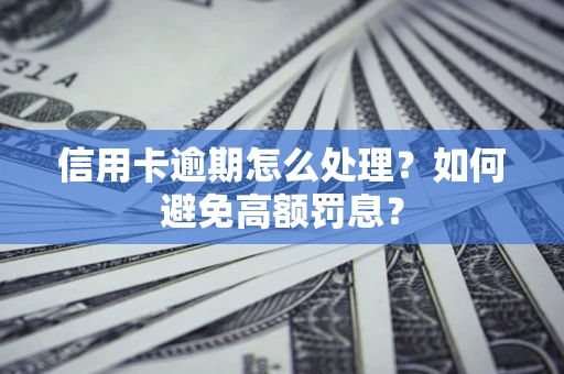 济南信用卡逾期怎么处理？如何避免高额罚息？