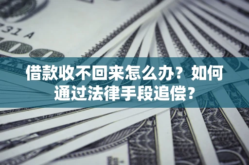 济南借款收不回来怎么办？如何通过法律手段追偿？