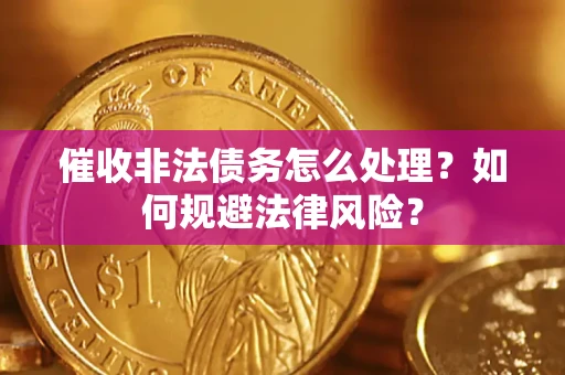 济南催收非法债务怎么处理？如何规避法律风险？