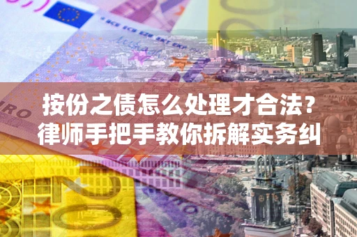 济南按份之债怎么处理才合法？律师手把手教你拆解实务纠纷