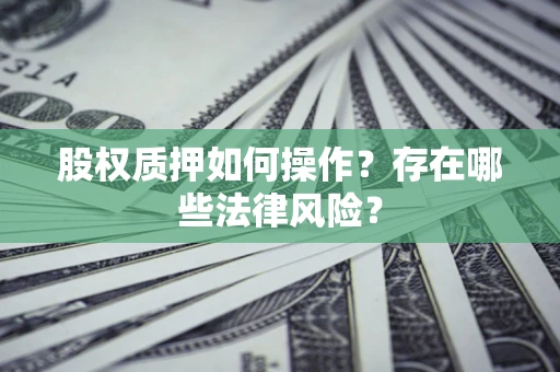 济南股权质押如何操作？存在哪些法律风险？