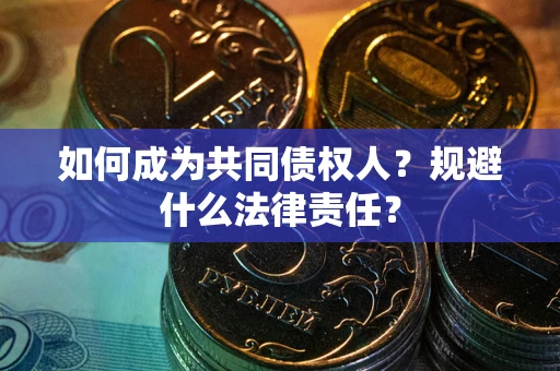 济南如何成为共同债权人？规避什么法律责任？