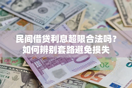 济南民间借贷利息超限合法吗？如何辨别套路避免损失