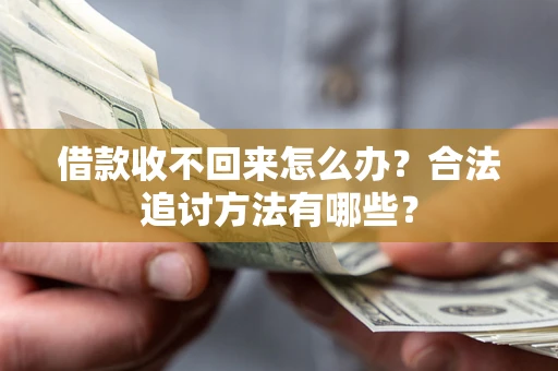 济南借款收不回来怎么办？合法追讨方法有哪些？