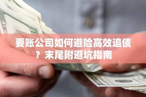 济南要账公司如何避险高效追债？末尾附避坑指南