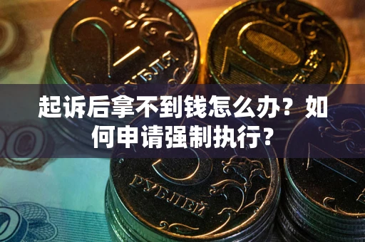 济南起诉后拿不到钱怎么办？如何申请强制执行？