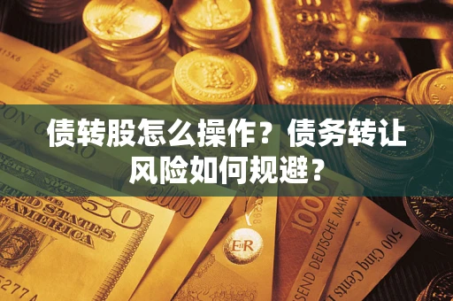 济南债转股怎么操作？债务转让风险如何规避？