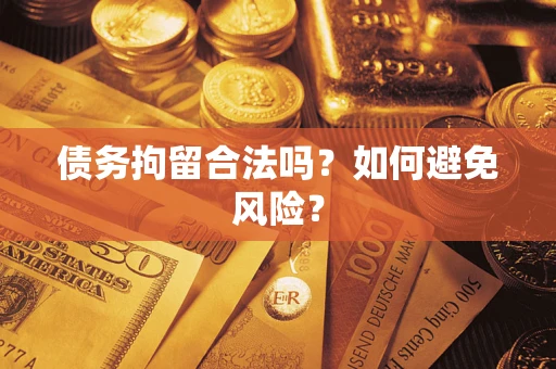 济南债务拘留合法吗？如何避免风险？