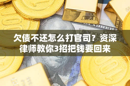 济南欠债不还怎么打官司？资深律师教你3招把钱要回来