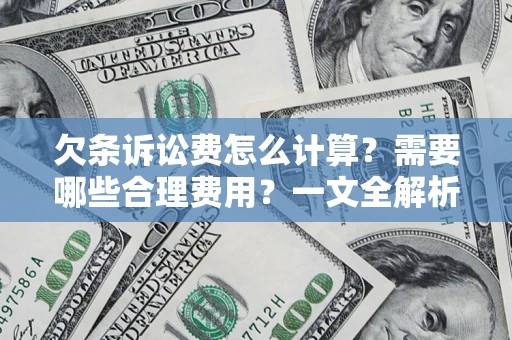 济南欠条诉讼费怎么计算？需要哪些合理费用？一文全解析