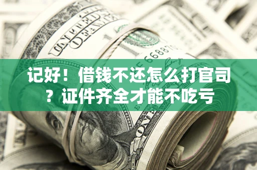 济南记好！借钱不还怎么打官司？证件齐全才能不吃亏