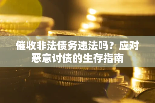 济南催收非法债务违法吗？应对恶意讨债的生存指南