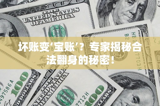 济南坏账变‘宝账’？专家揭秘合法翻身的秘密！