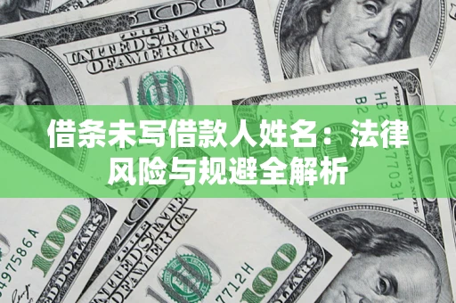 济南借条未写借款人姓名：法律风险与规避全解析