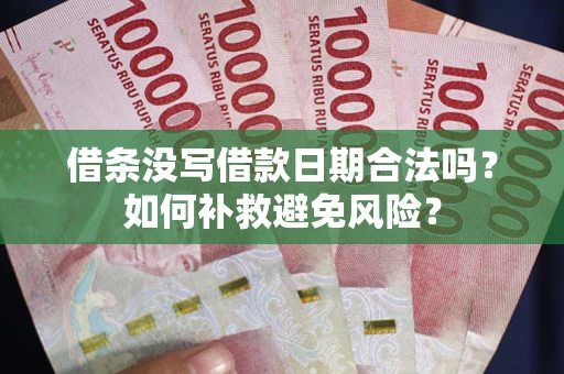 济南借条没写借款日期合法吗？如何补救避免风险？