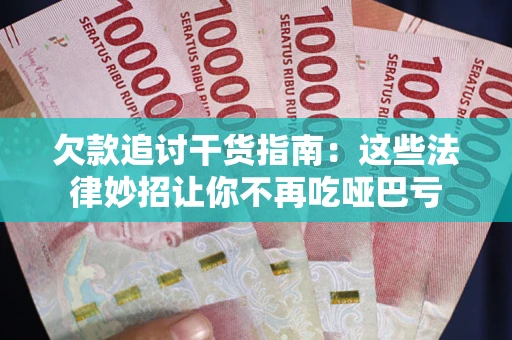 济南欠款追讨干货指南：这些法律妙招让你不再吃哑巴亏