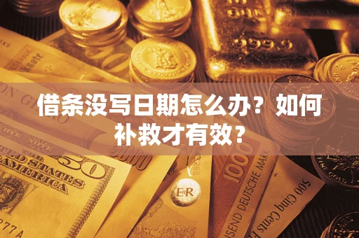济南借条没写日期怎么办？如何补救才有效？