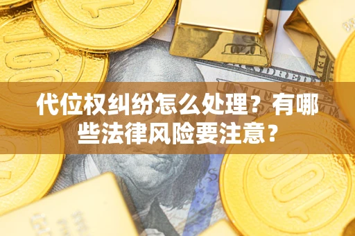 济南代位权纠纷怎么处理？有哪些法律风险要注意？