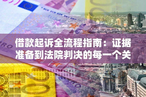 济南借款起诉全流程指南：证据准备到法院判决的每一个关键步骤