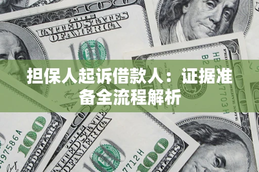 济南担保人起诉借款人：证据准备全流程解析