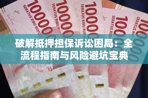 济南破解抵押担保诉讼困局:全流程指南与风险避坑宝典 济南破解抵押担保诉讼困局:全流程指南与风险避坑宝典