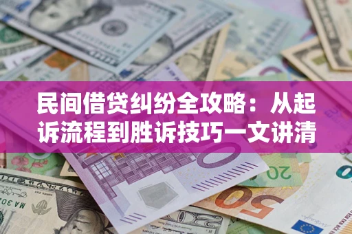 济南民间借贷纠纷全攻略：从起诉流程到胜诉技巧一文讲清