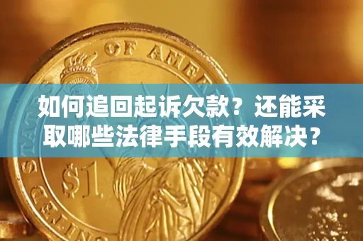 济南如何追回起诉欠款？还能采取哪些法律手段有效解决？