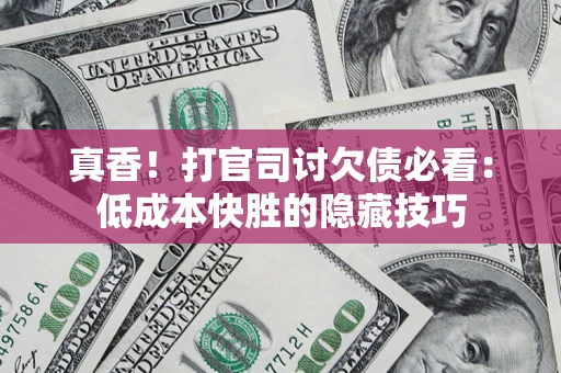 济南真香！打官司讨欠债必看：低成本快胜的隐藏技巧