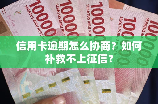 济南信用卡逾期怎么协商？如何补救不上征信？