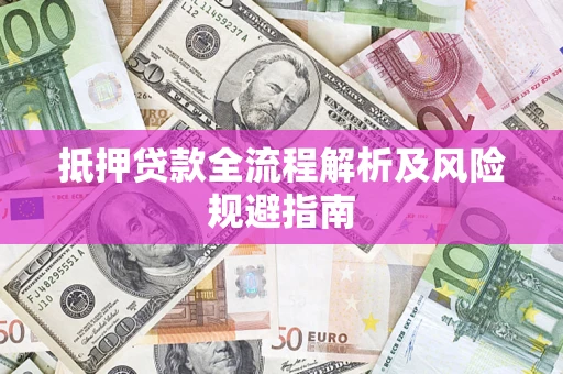 济南抵押贷款全流程解析及风险规避指南