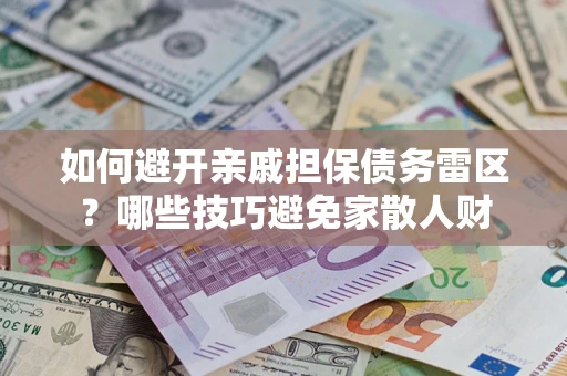 济南如何避开亲戚担保债务雷区？哪些技巧避免家散人财