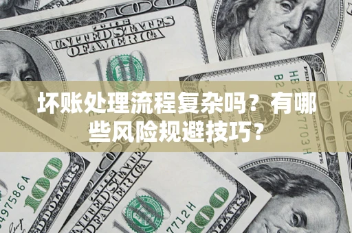 济南坏账处理流程复杂吗？有哪些风险规避技巧？