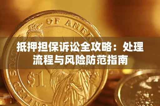 济南抵押担保诉讼全攻略：处理流程与风险防范指南