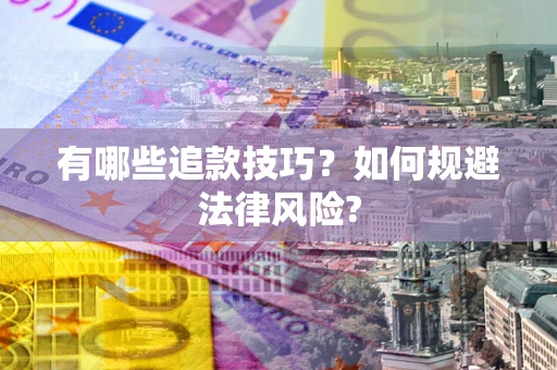 济南有哪些追款技巧？如何规避法律风险?