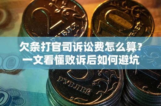 济南欠条打官司诉讼费怎么算？一文看懂败诉后如何避坑