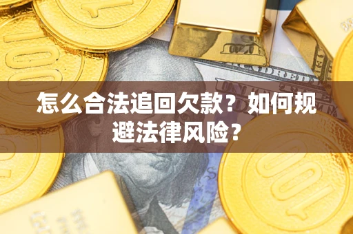 济南怎么合法追回欠款？如何规避法律风险？