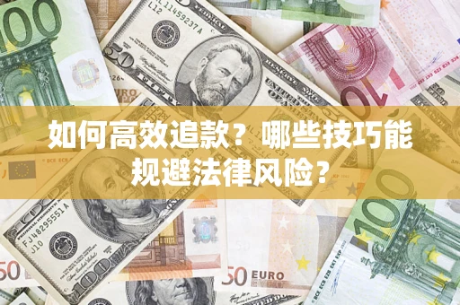 济南如何高效追款？哪些技巧能规避法律风险？