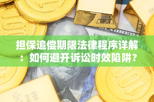 济南担保追偿期限法律程序详解：如何避开诉讼时效陷阱？