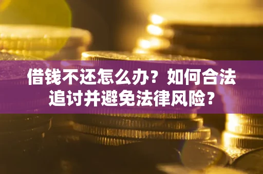 济南借钱不还怎么办？如何合法追讨并避免法律风险？