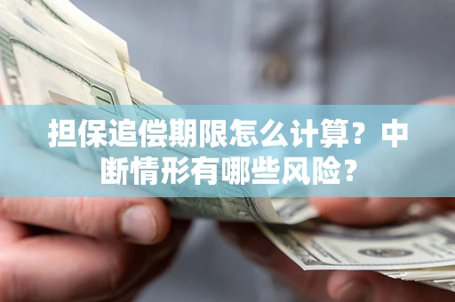 济南担保追偿期限怎么计算？中断情形有哪些风险？