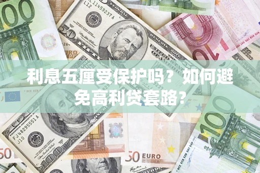 济南利息五厘受保护吗？如何避免高利贷套路？