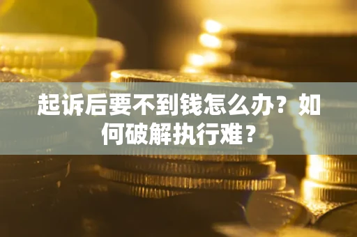 济南起诉后要不到钱怎么办？如何破解执行难？