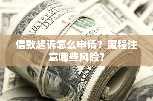 济南借款起诉怎么申请？流程注意哪些风险？