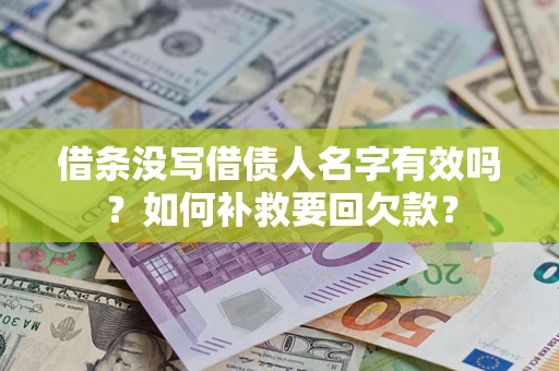 济南借条没写借债人名字有效吗？如何补救要回欠款？