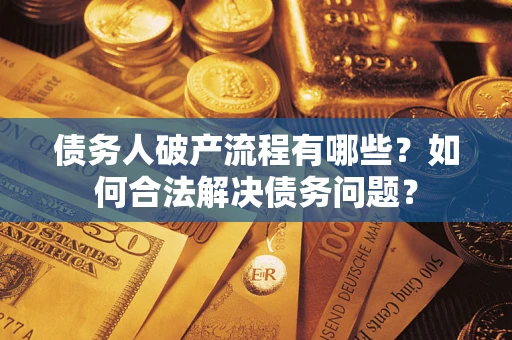 济南债务人破产流程有哪些？如何合法解决债务问题？