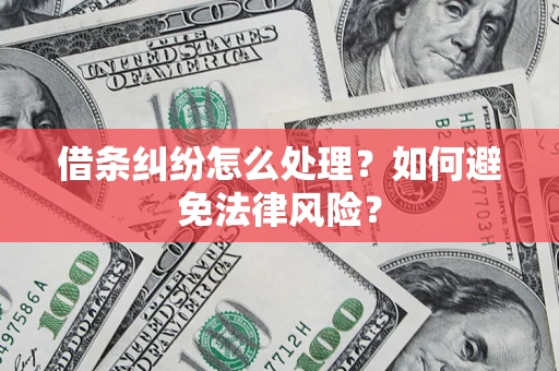 济南借条纠纷怎么处理？如何避免法律风险？