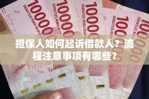 济南担保人如何起诉借款人？流程注意事项有哪些？