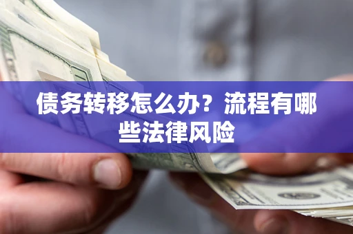 济南债务转移怎么办？流程有哪些法律风险