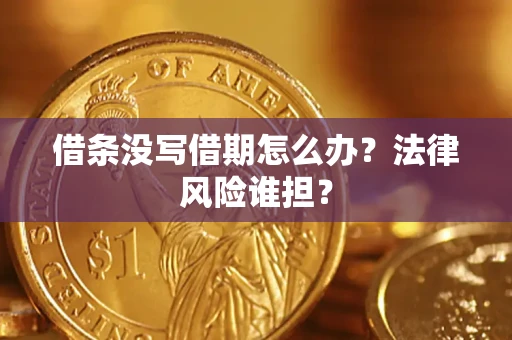 济南借条没写借期怎么办？法律风险谁担？